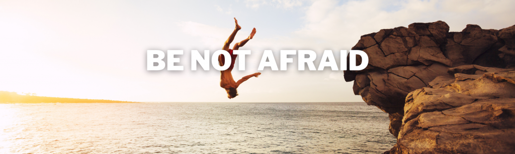 Be Not Afraid